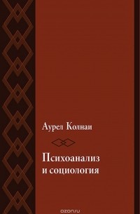 Аурел Колнаи - Психоанализ и социология. К психологии масс и общества