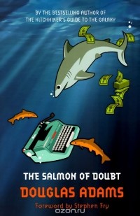 Дуглас Адамс - The Salmon of Doubt: Hitchhiking the Galaxy One Last Time
