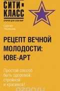 Сергей Лемешев - Рецепт вечной молодости. ЮВЕ-АРТ