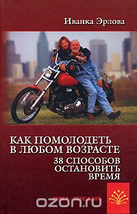 Иванка Эрлова - Как помолодеть в любом возрасте. 38 способов остановить время