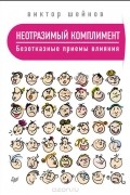 Неотразимый комплимент. Безотказные приемы влияния