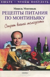 Рецепты питания по Монтиньяку. Секрет вашей молодости