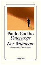 Paulo Coelho - Unterwegs. Der Wanderer. Gesammelte Geschichten