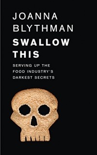 Джоанна Блайтмэн - Swallow This: Serving Up the Food Industry's Darkest Secrets