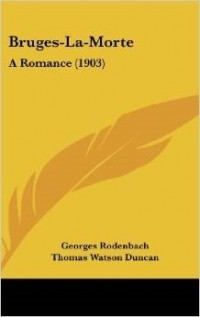 Georges Rodenbach - Bruges-La-Morte: A Romance