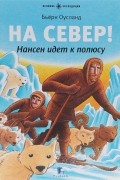 Бьерн Оусланд - На Север! Нансен идет к полюсу