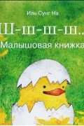 Иль Сунг На - Ш-ш-ш-ш... Малышовая книжка