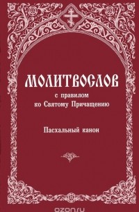 Молитвослов с правилом ко Святому Причащению. Пасхальный канон