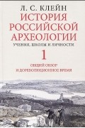 История российской археологии. Учения, школы и личности. Том 1. Общий обзор и дореволюционное время