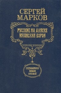 Сергей Марков - Русские на Аляске. Юконский ворон (сборник)