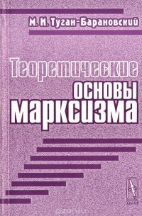 Михаил Туган-Барановский - Теоретические основы марксизма