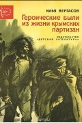 Илья Вергасов - Героические были из жизни крымских партизан (сборник)