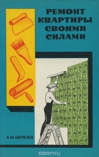 Александр Шепелев - Ремонт квартиры своими силами