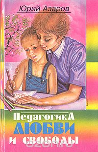 Юрий Азаров - Педагогика любви и свободы