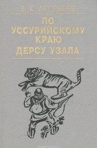 Владимир Арсеньев - По Уссурийскому краю. Дерсу Узала (сборник)