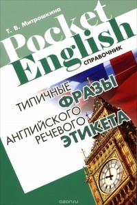 Татьяна Митрошкина - Типичные фразы английского речевого этикета. Справочник