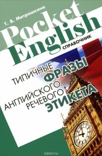 Татьяна Митрошкина - Типичные фразы английского речевого этикета. Справочник