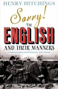 Генри Хитчингс - Sorry! The English and Their Manners