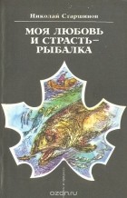 Николай Старшинов - Моя любовь и страсть - рыбалка