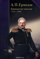Алексей Ермолов - Кавказские письма. 1816-1860