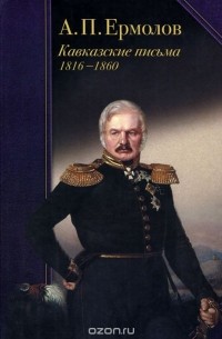 Алексей Ермолов - Кавказские письма. 1816-1860