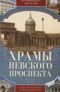  Архимандрит Августин (Никитин) - Храмы Невского проспекта. Из истории инославных и православной общин Петербурга