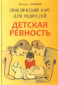 Наталья Кулакова - Детская ревность. Для тех, кто ждет еще одного ребенка. Практический курс для родителей