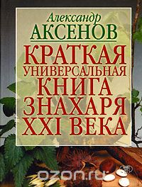 Александр Аксенов - Краткая универсальная книга Знахаря XXI века
