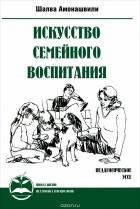 Шалва Амонашвили - Искусство семейного воспитания