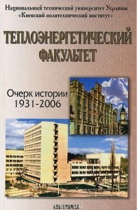  - Теплоэнергетический факультет. Очерк истории. 1931-2006