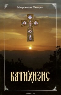  Святитель Филарет Московский - Пространный Православный Катихизис Православной Кафолической Восточной Церкви