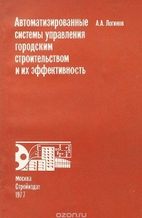 Александр Логинов - Автоматизированные системы управления городским строительством и их эффективность