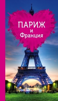 Ольга Чередниченко - Париж и Франция для романтиков