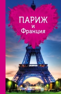 Ольга Чередниченко - Париж и Франция для романтиков