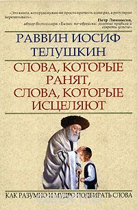  Раввин Иосиф Телушкин - Слова, которые ранят, слова, которые исцеляют. Как разумно и мудро подбирать слова