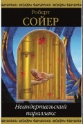 Роберт Сойер - Неандертальский параллакс (сборник)