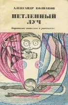 Александр Колпаков - Нетленный луч (сборник)