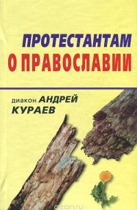  Диакон Андрей Кураев - Протестантам о православии