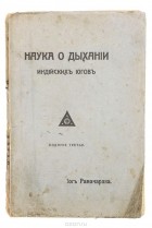 Йог Рамачарака  - Наука о дыхании индийских йогов. Дыхание по восточным методам, как средство физического, умственного, душевного и духовного развития