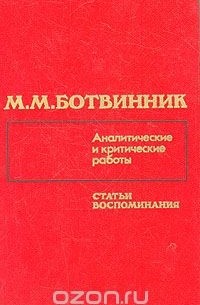 Михаил Ботвинник - М. М. Ботвинник. Аналитические и критические работы. Статьи, воспоминания