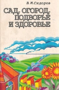 Владимир Сидоров - Сад, огород, подворье и здоровье