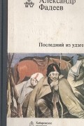 Александр Фадеев - Последний из удэге