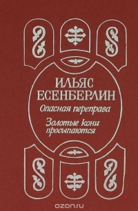 Ильяс Есенберлин - Опасная переправа. Золотые кони просыпаются (сборник)