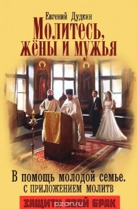 Евгений Дудкин - Молитесь, жены и мужья. В помощь молодой семье. С приложением молитв