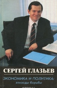 Сергей Глазьев - Экономика и политика. Эпизоды борьбы