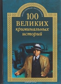 Михаил Кубеев - 100 великих криминальных историй