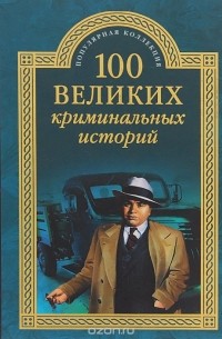 Михаил Кубеев - 100 великих криминальных историй
