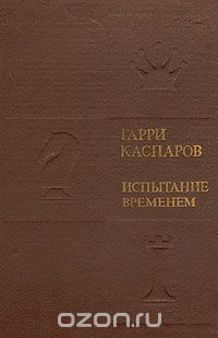 Гарри Каспаров - Испытание временем