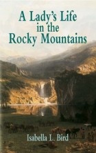 Isabella Lucy Bird - A Lady&#039;s Life in the Rocky Mountains