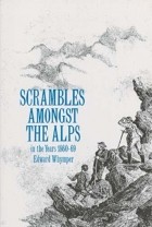 Edward Whymper - Scrambles Among the Alps